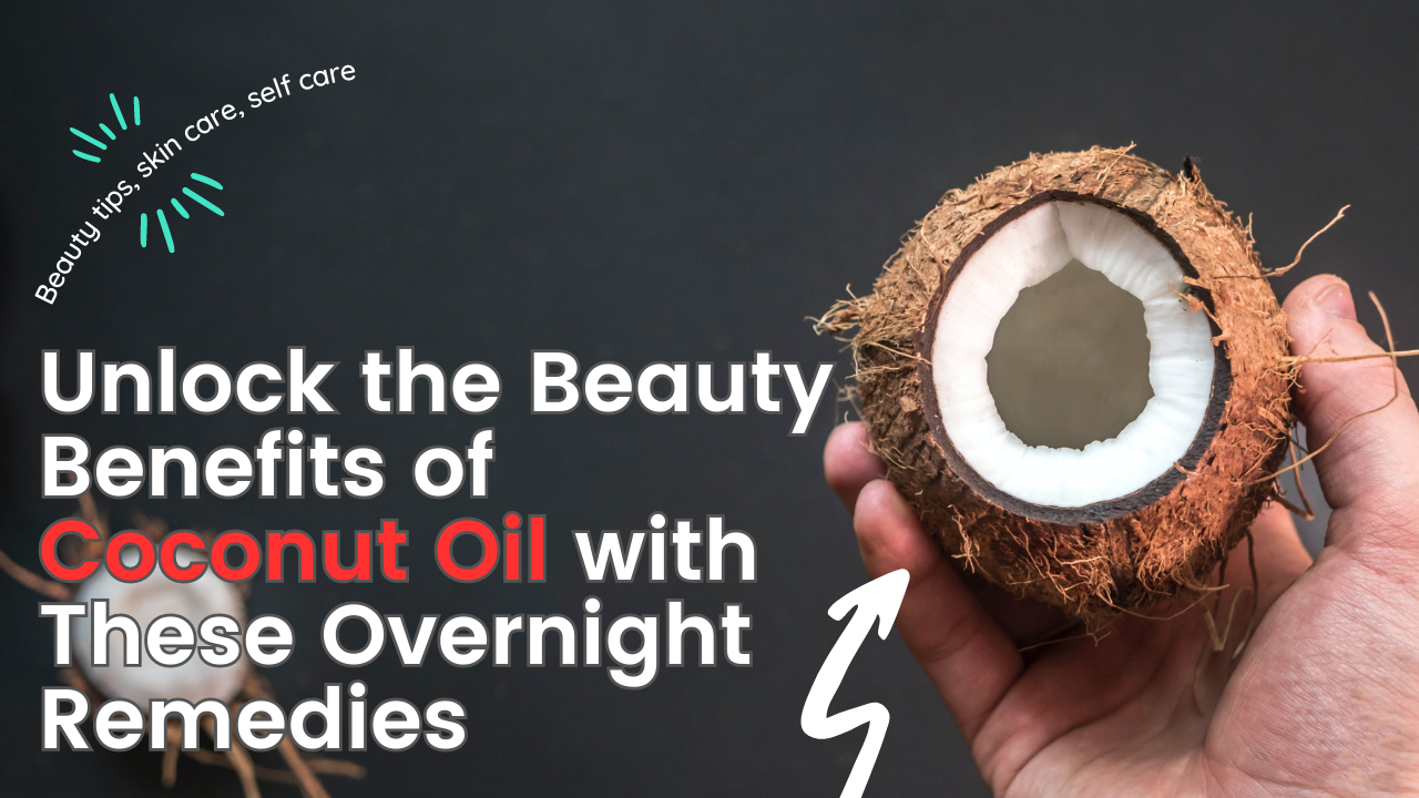 Unlock the Beauty Benefits of Coconut Oil with These Overnight Remedies